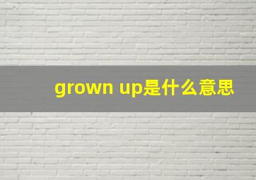 grown up是什么意思